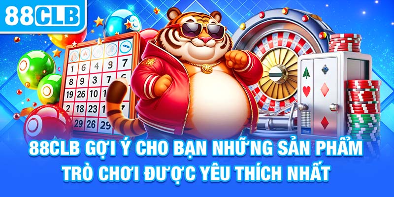 Những sản phẩm cá cược 88clb được yêu thích nhất